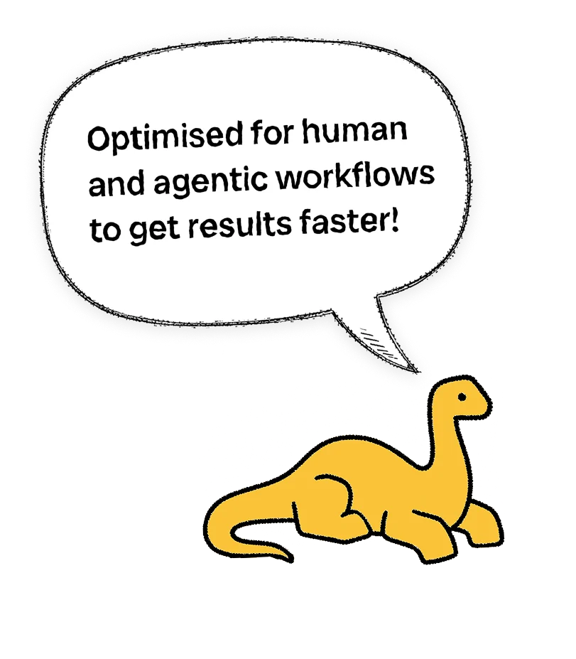Bronto saying: Optimised for human and agentic workflows to get results faster!
