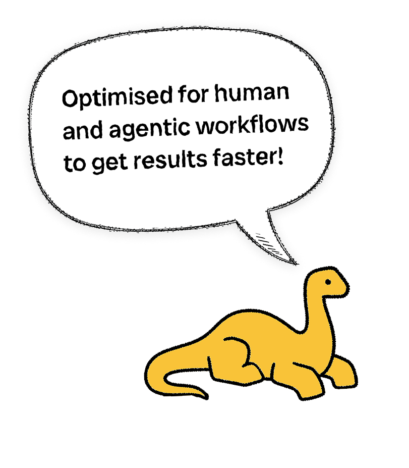 Bronto saying: Optimised for human and agentic workflows to get results faster!